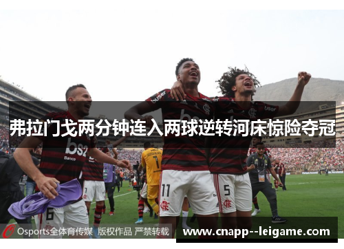 弗拉门戈两分钟连入两球逆转河床惊险夺冠
