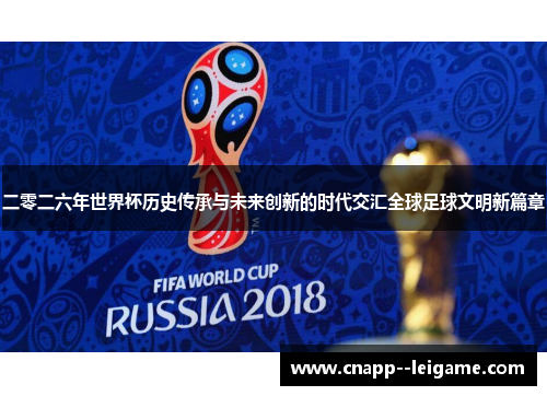 二零二六年世界杯历史传承与未来创新的时代交汇全球足球文明新篇章 二零二六年世界杯历史传承与未来创新的时代交汇全球足球文明新篇章
